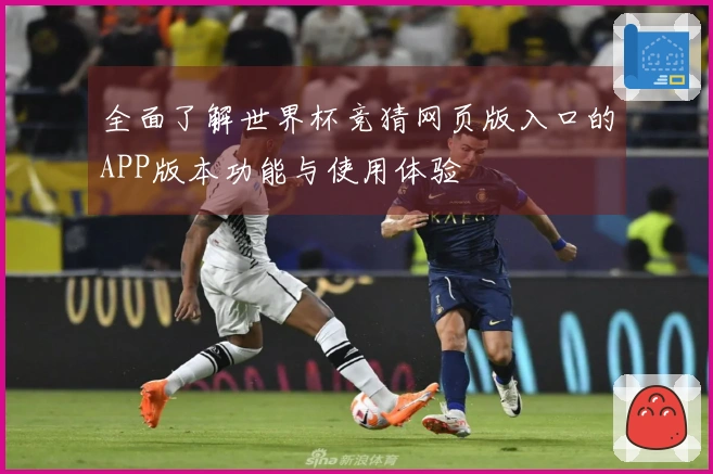 全面了解世界杯竞猜网页版入口的APP版本功能与使用体验
